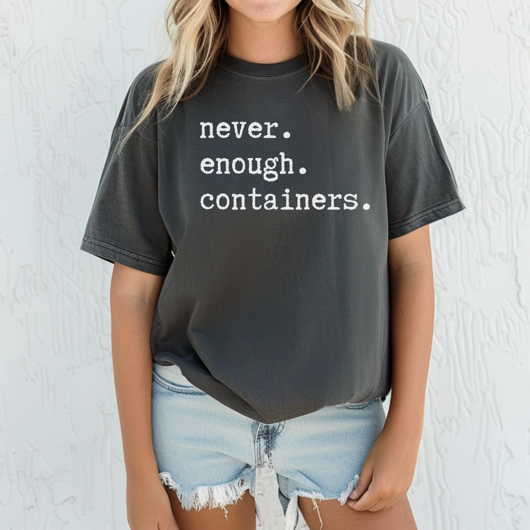 Never Enough Containers Tee Shirt