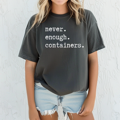Never Enough Containers Tee Shirt