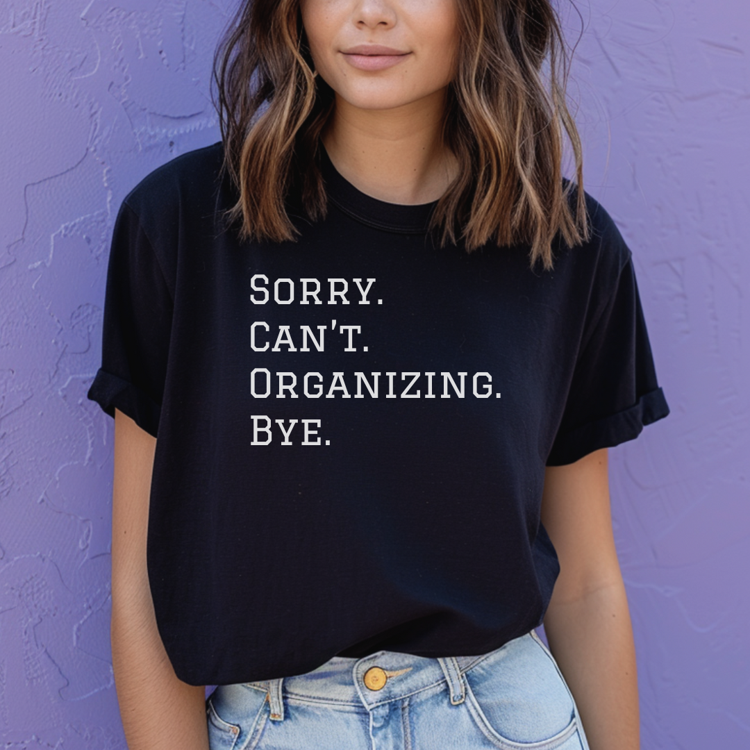Sorry Can't Organizing Bye Tee Shirt