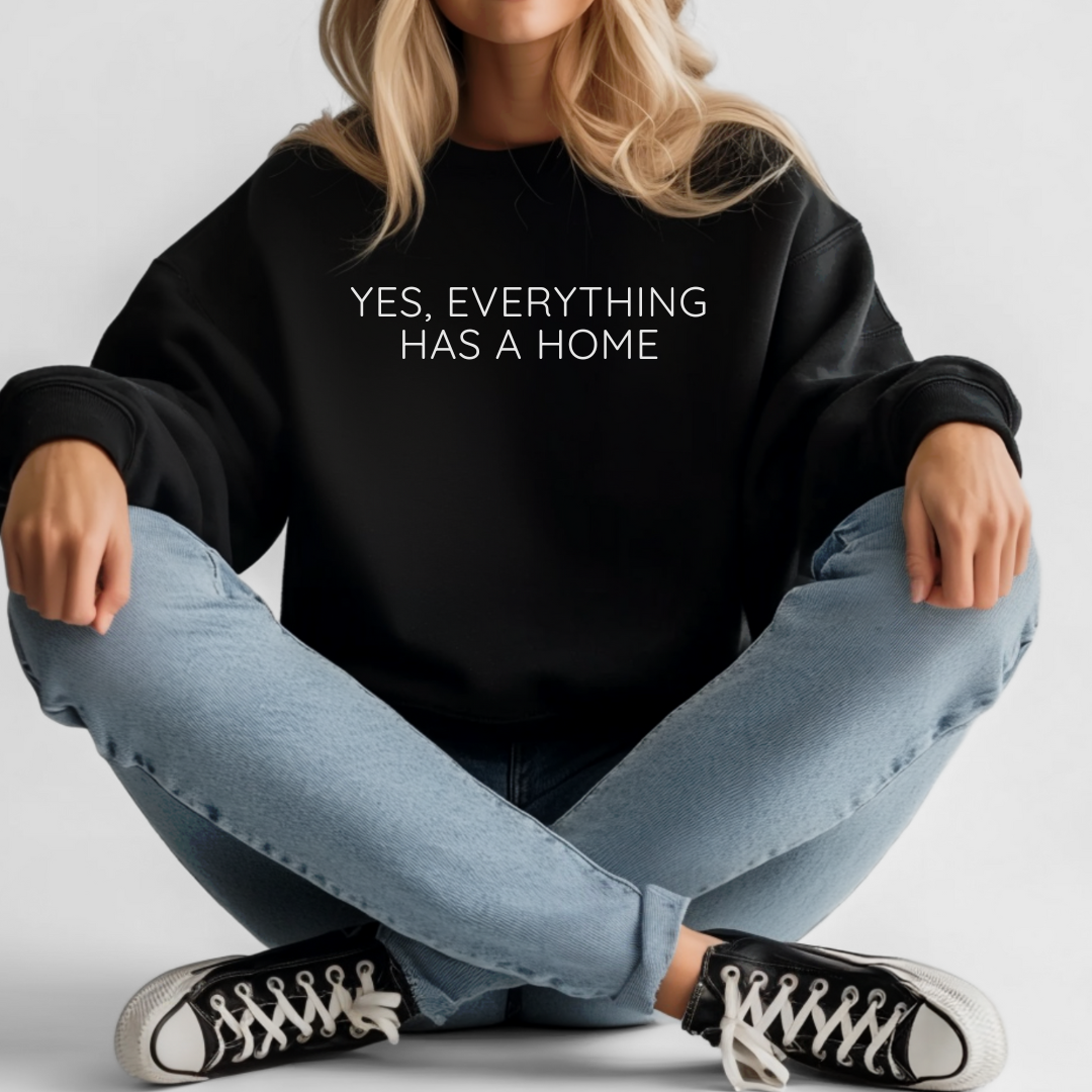 Yes, Everything Has a Home Sweatshirt